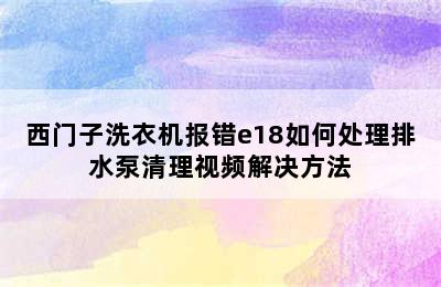 西门子洗衣机报错e18如何处理排水泵清理视频解决方法