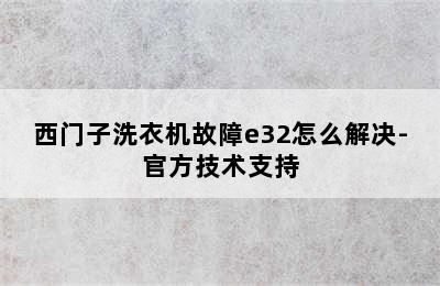 西门子洗衣机故障e32怎么解决-官方技术支持