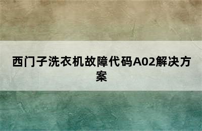 西门子洗衣机故障代码A02解决方案