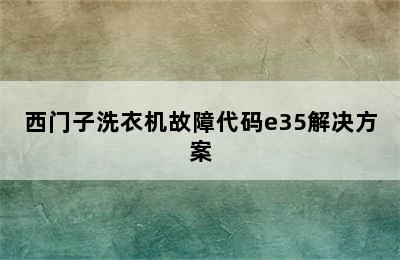 西门子洗衣机故障代码e35解决方案