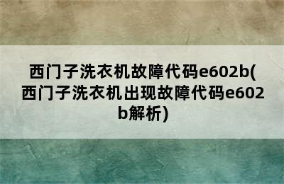 西门子洗衣机故障代码e602b(西门子洗衣机出现故障代码e602b解析)