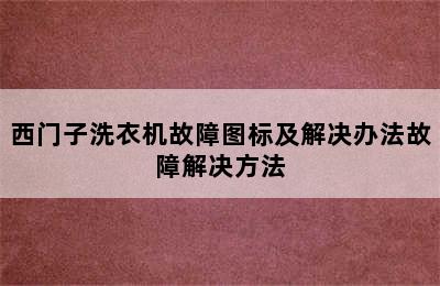 西门子洗衣机故障图标及解决办法故障解决方法