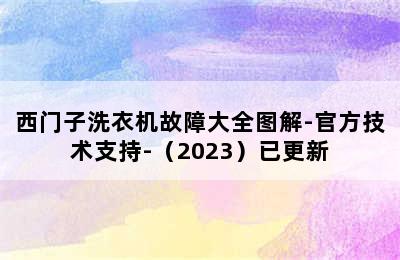 西门子洗衣机故障大全图解-官方技术支持-（2023）已更新