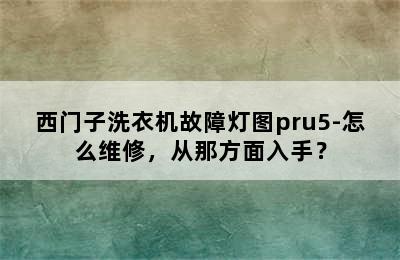 西门子洗衣机故障灯图pru5-怎么维修，从那方面入手？