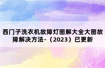 西门子洗衣机故障灯图解大全大图故障解决方法-（2023）已更新