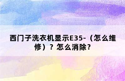 西门子洗衣机显示E35-（怎么维修）？怎么消除？