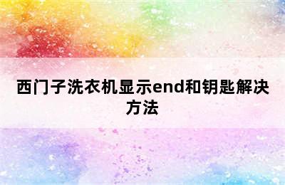 西门子洗衣机显示end和钥匙解决方法