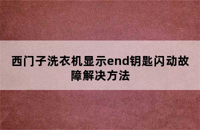 西门子洗衣机显示end钥匙闪动故障解决方法