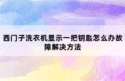 西门子洗衣机显示一把钥匙怎么办故障解决方法