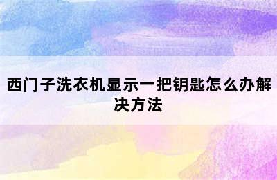 西门子洗衣机显示一把钥匙怎么办解决方法