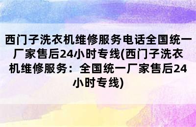 西门子洗衣机维修服务电话全国统一厂家售后24小时专线(西门子洗衣机维修服务：全国统一厂家售后24小时专线)