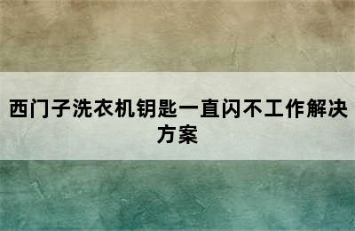 西门子洗衣机钥匙一直闪不工作解决方案