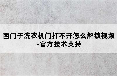 西门子洗衣机门打不开怎么解锁视频-官方技术支持