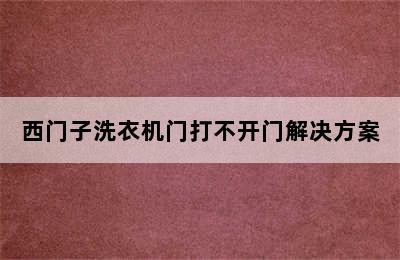 西门子洗衣机门打不开门解决方案