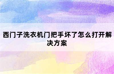 西门子洗衣机门把手坏了怎么打开解决方案