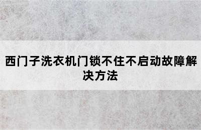 西门子洗衣机门锁不住不启动故障解决方法