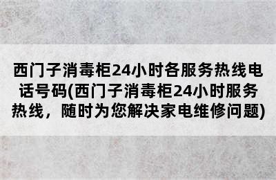 西门子消毒柜24小时各服务热线电话号码(西门子消毒柜24小时服务热线，随时为您解决家电维修问题)