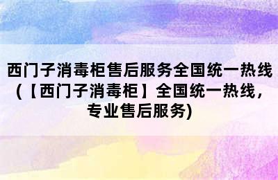 西门子消毒柜售后服务全国统一热线(【西门子消毒柜】全国统一热线，专业售后服务)