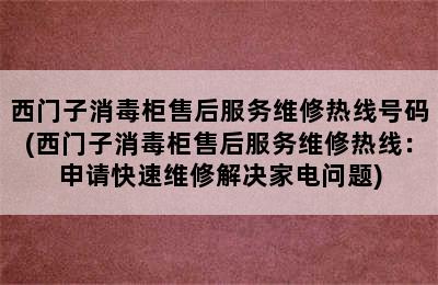 西门子消毒柜售后服务维修热线号码(西门子消毒柜售后服务维修热线：申请快速维修解决家电问题)