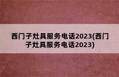 西门子灶具服务电话2023(西门子灶具服务电话2023)