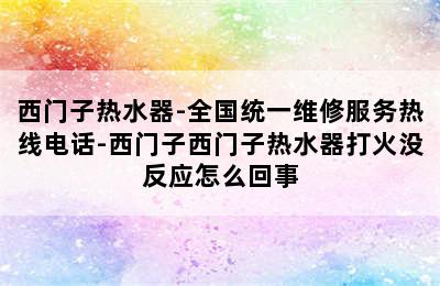 西门子热水器-全国统一维修服务热线电话-西门子西门子热水器打火没反应怎么回事