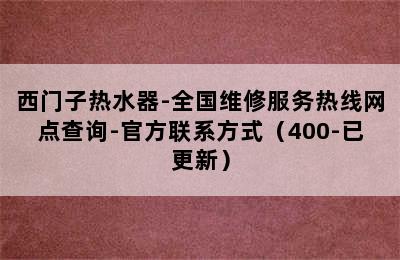 西门子热水器-全国维修服务热线网点查询-官方联系方式（400-已更新）