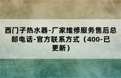 西门子热水器-厂家维修服务售后总部电话-官方联系方式（400-已更新）