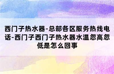 西门子热水器-总部各区服务热线电话-西门子西门子热水器水温忽高忽低是怎么回事