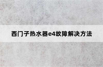 西门子热水器e4故障解决方法