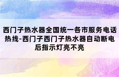 西门子热水器全国统一各市服务电话热线-西门子西门子热水器自动断电后指示灯亮不亮