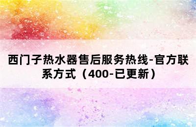 西门子热水器售后服务热线-官方联系方式（400-已更新）