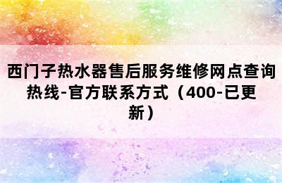 西门子热水器售后服务维修网点查询热线-官方联系方式（400-已更新）