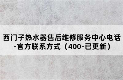 西门子热水器售后维修服务中心电话-官方联系方式（400-已更新）