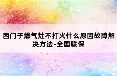 西门子燃气灶不打火什么原因故障解决方法-全国联保