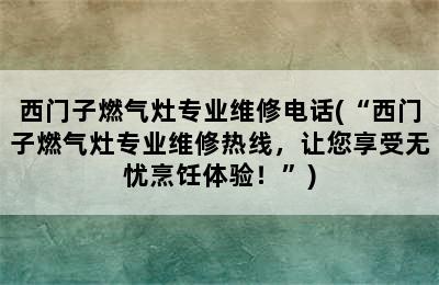 西门子燃气灶专业维修电话(“西门子燃气灶专业维修热线，让您享受无忧烹饪体验！”)