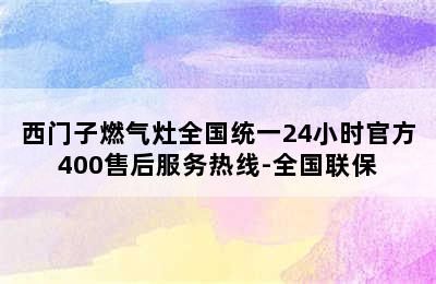 西门子燃气灶全国统一24小时官方400售后服务热线-全国联保