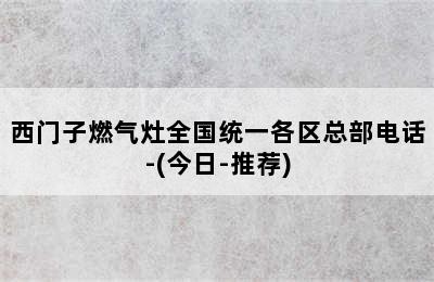 西门子燃气灶全国统一各区总部电话-(今日-推荐)