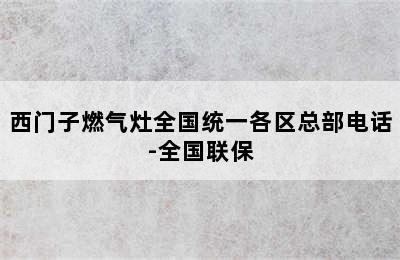 西门子燃气灶全国统一各区总部电话-全国联保