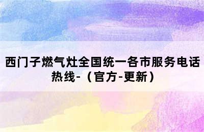 西门子燃气灶全国统一各市服务电话热线-（官方-更新）