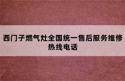 西门子燃气灶全国统一售后服务维修热线电话