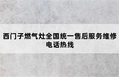 西门子燃气灶全国统一售后服务维修电话热线