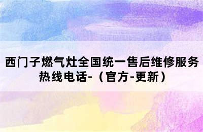 西门子燃气灶全国统一售后维修服务热线电话-（官方-更新）