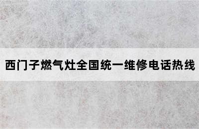 西门子燃气灶全国统一维修电话热线