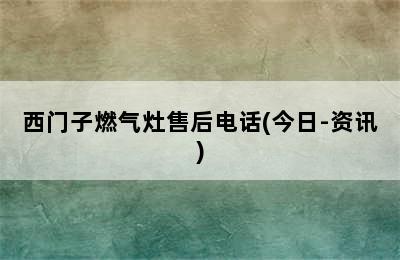 西门子燃气灶售后电话(今日-资讯)