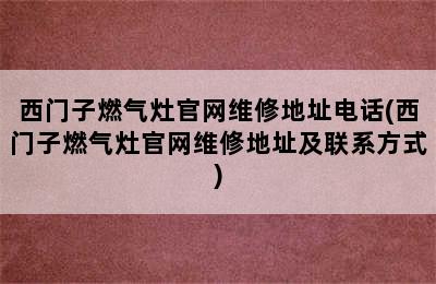 西门子燃气灶官网维修地址电话(西门子燃气灶官网维修地址及联系方式)