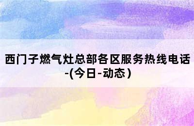 西门子燃气灶总部各区服务热线电话-(今日-动态）