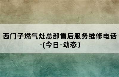 西门子燃气灶总部售后服务维修电话-(今日-动态）