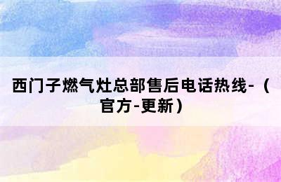 西门子燃气灶总部售后电话热线-（官方-更新）