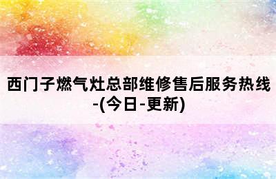 西门子燃气灶总部维修售后服务热线-(今日-更新)