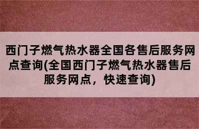 西门子燃气热水器全国各售后服务网点查询(全国西门子燃气热水器售后服务网点，快速查询)